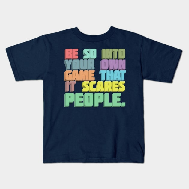 Be So Into Your Own Game That It Scared People - Typographic Statement Design Kids T-Shirt by DankFutura